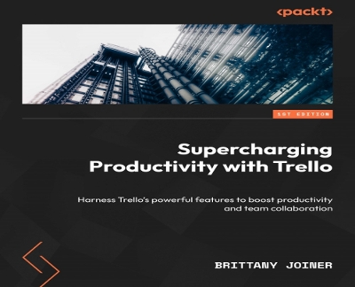 Supercharging Productivity with Trello: Harness Trellos powerful features to boost productivity and team  collaboration