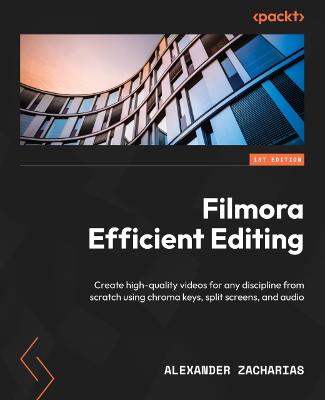 Filmora Efficient Editing: Create high-quality videos for any discipline from scratch using chroma  keys, split screens, and audio