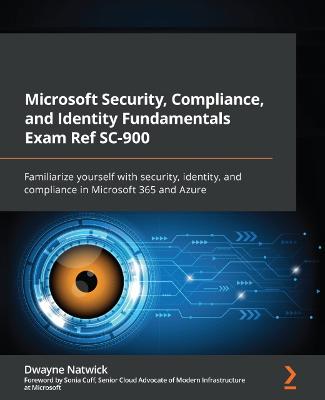 Microsoft Security, Compliance, and Identity Fundamentals Exam Ref SC-900: Familiarize yourself with security, identity, and compliance in Microsoft  365 and Azure