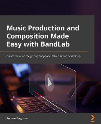 Music Production and Composition Made Easy with BandLab: Create music on the go on your phone, tablet, laptop or desktop