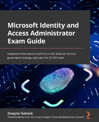 Microsoft Identity and Access Administrator Exam Guide: Implement IAM solutions with Azure AD, build an identity governance  strategy, and pass the SC-300 exam