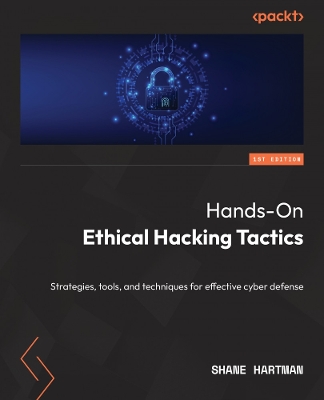 Hands-On Ethical Hacking Tactics: Strategies, tools, and techniques for effective cyber defense 