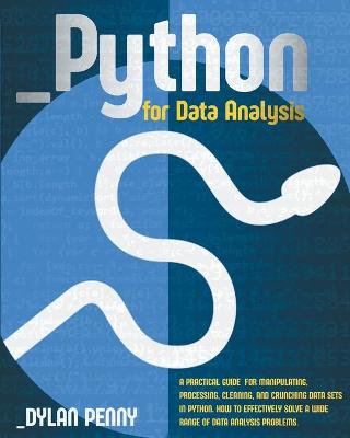 Python for Data Analysis: A Practical Guide for Manipulating, Processing, Cleaning, and Crunching Data  Sets in Python. How to Effectively Solve a Wide Range of Data Analysis Problems