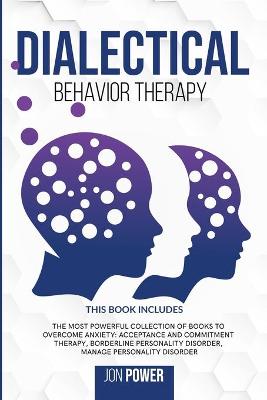 Dialectical Behavior Therapy: 3 Books in 1. The Most Powerful Collection of Books to Overcome Anxiety:  Acceptance And Commitment Therapy, Borderline Personality Disorder, Manage Personality Disorder
