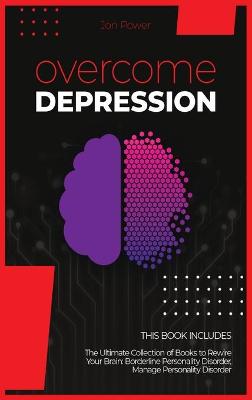 Overcome Depression: 2 Books in 1. The Ultimate Collection of Books to Rewire Your Brain:  Borderline Personality Disorder, Manage Personality Disorder