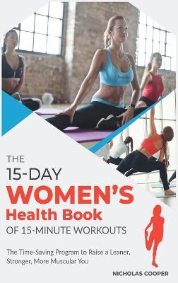15-Day Women's Health Book of 15-Minute Workouts: The Time-Saving Program to Raise a Leaner, Stronger, More Muscular You