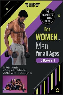 Complete Fitness Guide for Women and Men for All Ages [ 3 Books 1]: The Perfect Formula to Reprogram Your Metabolism with Short but Intense  Training Circuits