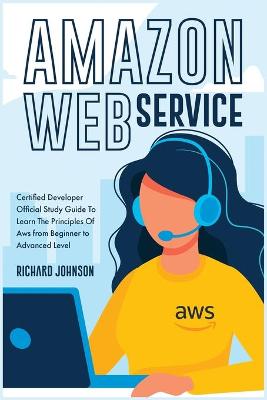 Amazon Web Service: Certified Developer Official Study Guide To Learn The Principles Of Aws from  Beginner to Advanced Level