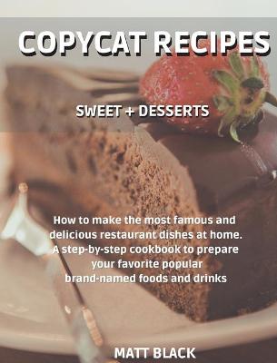 Copycat Recipes - Sweet plus Desserts: How to Make the Most Famous and Delicious Restaurant Dishes at Home. a  Step-By-Step Cookbook to Prepare Your Favorite Popular Brand-Named Foods and Drinks: Pasta plus Soup. How to Make the Most Famous and Delicious Rest