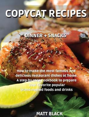 Copycat Recipes - Dinner plus Snack: How to Make the Most Famous and Delicious Restaurant Dishes at Home. a  Step-By-Step Cookbook to Prepare Your Favorite Popular Brand-Named Foods and Drinks: Pasta plus Soup. How to Make the Most Famous and Delicious Restau