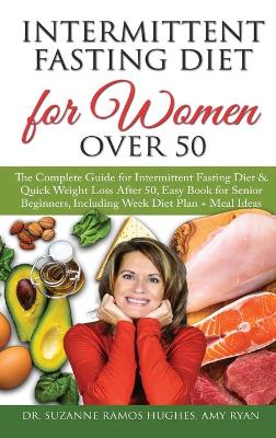 Intermittent Fasting Diet for Women Over 50: The Complete Guide for Intermittent Fasting and Quick Weight Loss After 50,  Easy Book for Senior Beginners, Including Week Diet Plan plus Meal Ideas
