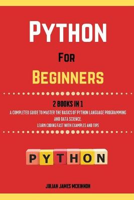 Python For Beginners. 2 Books in 1: A Completed Guide to Master the Basics of Python Language Programming and  Data Science. Learn] Coding Fast with Examples and Tips