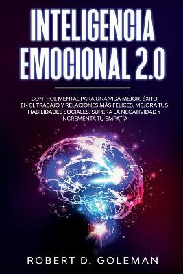 Inteligencia Emocional 2.0: Control Mental Para Una Vida Mejor, Éxito En El Trabajo y Relaciones Más  Felices. Mejora Tus Habilidades Sociales, Supera la Negatividad y Incrementa Tu Empatía (Spanish Version)