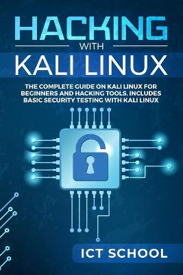 Hacking with Kali Linux: The Complete Guide on Kali Linux for Beginners and Hacking Tools. Includes  Basic Security Testing with Kali Linux.