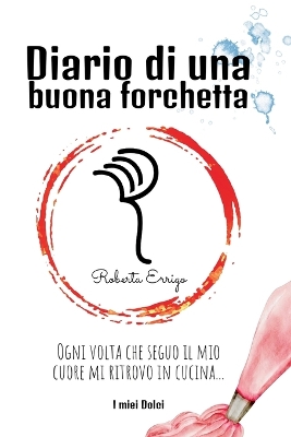Diario di una buona forchetta: Dolci facili e veloci per tutti, ricette illustrate e colorate, contiene QR  code bonus da scansionare, un'esperienza interattiva per chi è alle prime armi in cucina.
