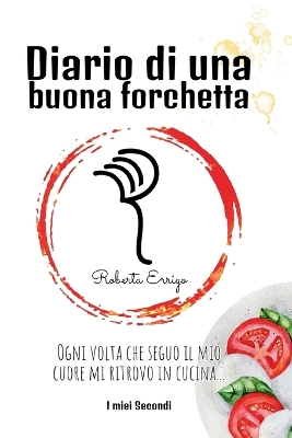 Diario di una buona forchetta: Secondi facili e veloci per tutti, ricette illustrate e colorate, contiene  QR code bonus da scansionare, un'esperienza interattiva per chi è alle prime armi in cucina.