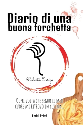 Diario di una buona forchetta: Primi facili e veloci per tutti, ricette illustrate e colorate, contiene QR  code bonus da scansionare, un'esperienza interattiva per chi è alle prime armi in cucina.