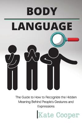 Body Language: The Guide to How to Recognize the Hidden Meaning Behind People's Gestures  and ExpressionsPeople's Gestures and Expressions