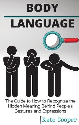 Body Language: The Guide to How to Recognize the Hidden Meaning Behind People's Gestures  and ExpressionsPeople's Gestures and Expressions
