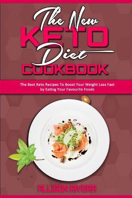 New Keto Diet Cookbook: The Best Keto Recipes To Boost Your Weight Loss Fast by Eating Your  Favourite Foods