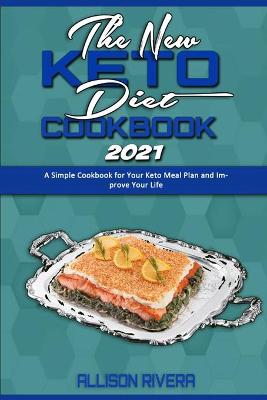 New Keto Diet Cookbook 2021: A Simple Cookbook for Your Keto Meal Plan and Improve Your Life