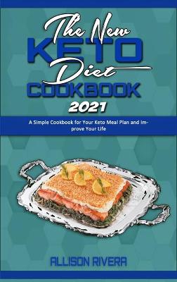 New Keto Diet Cookbook 2021: A Simple Cookbook for Your Keto Meal Plan and Improve Your Life