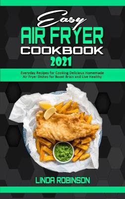 Easy Air Fryer Cookbook 2021: Everyday Recipes for Cooking Delicious Homemade Air Fryer Dishes for Boost  Brain and Live Healthy
