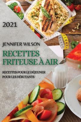 Recettes Friteuse À Air 2021 (French Edition of Air Fryer Recipes 2021): Recettes Pour Le Déjeuner Pour Les Débutants