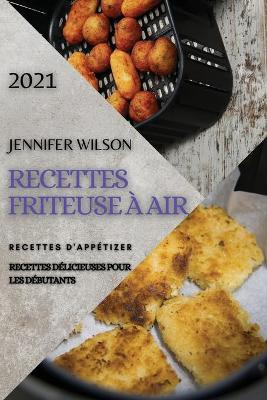 Recettes Friteuse À Air 2021 (French Edition of Air Fryer Recipes 2021): Recettes d'Appétizer - Recettes Délicieuses Pour Les Débutants