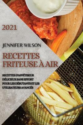 Recettes Friteuse À Air 2021 (French Edition of Air Fryer Recipes 2021): Recettes d'Appétiseur Délicieux Sans Effort Pour Les Débutants Et Les  Utilisateurs Avancés
