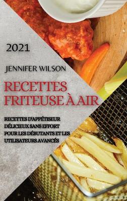 Recettes Friteuse À Air 2021 (French Edition of Air Fryer Recipes 2021): Recettes d'Appétiseur Délicieux Sans Effort Pour Les Débutants Et Les  Utilisateurs Avancés