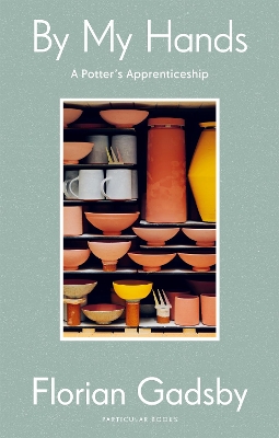 By My Hands: A Potter s Apprenticeship