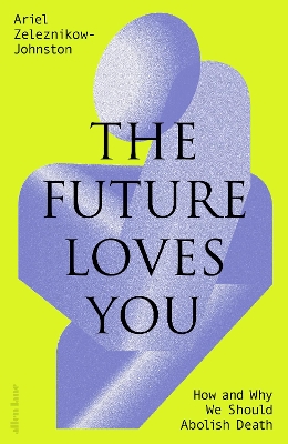 Future Loves You: How and Why We Should Abolish Death