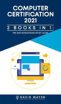 Computer Certification 2021: PMI Exams Study Guide And SCRUM Exams Study Guide