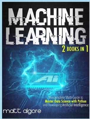 Machine Learning: The complete Math Guide to Master Data Science with Python and Developing  Artificial Intelligence