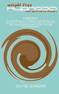 Weight Loss Hypnosis and Meditation Bundle: 2 Books in 1 Powerful Hypnosis Psychology, Guided Meditations with Over 50  Affirmations for Women who Want Fat Burn. Stop Emotional Eating and Burn Fat with Guided Meditations
