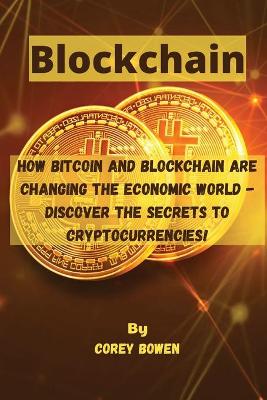Blockchain: How Bitcoin and Blockchain are changing the economic world - Discover the  Secrets to Cryptocurrencies!