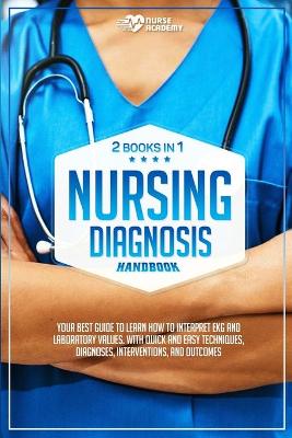 Nursing Diagnosis Handbook: !2 books in 1) Your best guide to learn how to interpret EKG and laboratory  values. With quick and easy techniques. Interventions, Diagnoses, and Outcomes