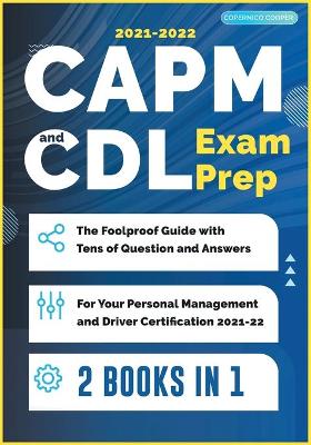 CAPM and CDL Exam Prep [ 2 Books in 1]: The Foolproof Guide with Tens of Question and Answers for Your Personal  Management and Driver Certification (2021-22)