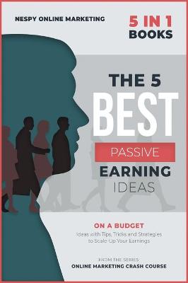 5 Best Passive Earning Ideas [ 5 in 1]: On a Budget Ideas with Tips, Tricks and Strategies to Scale-Up Your Earnings