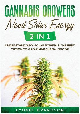 Cannabis Growers Need Solar Energy [ 2 in 1]: Understand Why Solar Power is the Best Option to Grow Marijuana Indoor