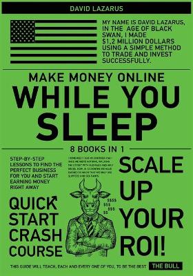 Make Money Online While You Sleep [ 8 in 1]: Step-by-Step Lessons to Find the Perfect Business for You and Start Earning  Money Right Away