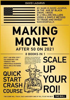 Making Money After 50 on 2021 [ 8 in 1]: Don't Ask How, Don't Ask When but Ask Yourself Why (Profitable Business  Ideas and Strategies Inside)