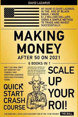 Making Money After 50 on 2021 [ 8 in 1]: Don't Ask How, Don't Ask When but Ask Yourself Why (Profitable Business  Ideas and Strategies Inside)