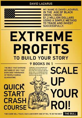 Extreme Profits to Build Your Story [ 9 in 1]: The Best Fast Earning Methods of 2021 that Enriched Thousands of People  During Quarantine