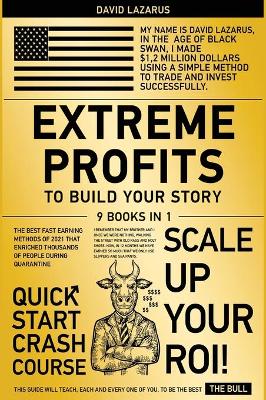 Extreme Profits to Build Your Story [ 9 in 1]: The Best Fast Earning Methods of 2021 that Enriched Thousands of People  During Quarantine