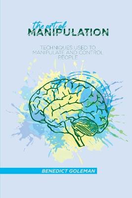 Art of Manipulation: Techniques Used to Manipulate and Control People