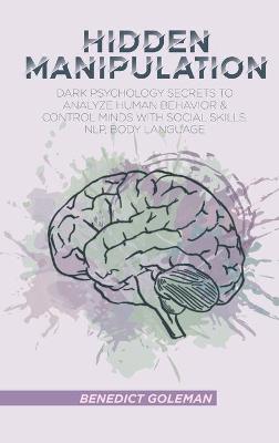 Hidden Manipulation: Dark Psychology Secrets to Analyze Human Behavior and Control Minds with  Social Skills, NLP, Body Language