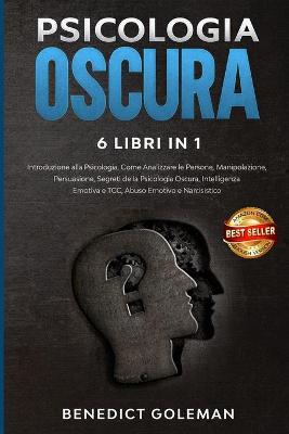 Psicologia Oscura 6 Libri in 1 - Dark Psychology: Introduzione alla Psicologia, come Analizzare le Persone, Manipolazione,  Persuasione, Segreti di Psicologia Oscura, Intelligenza Emotiva e TCC, Abuso Emotivo e Narcisistico