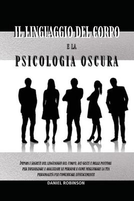 Linguaggio del Corpo e la Psicologia Oscura - Body Language and Dark  Psychology: Impara i Segreti del Linguaggio del Corpo, dei Gesti e delle Posture per  Influenzare e Analizzare le Persone e come Migliorare la tua Personalità per Comunicare Efficacemente